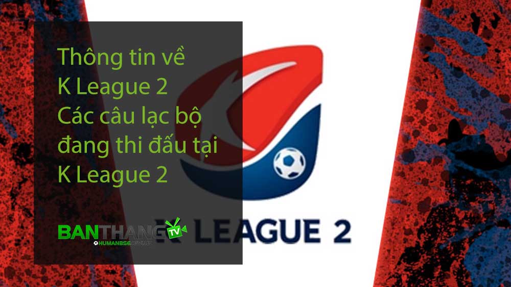 Thông tin về K League 2 - Các câu lạc bộ đang thi đấu tại K League 2